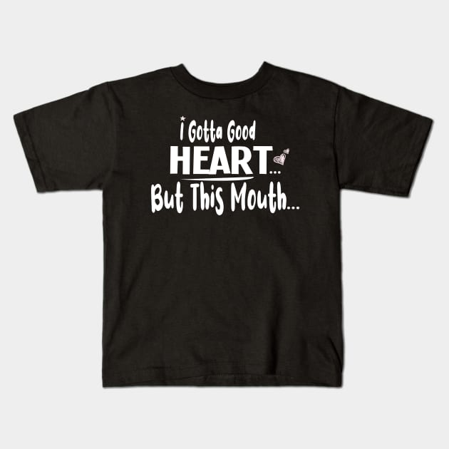 I Gotta Good Heart But This Mouth  :  Cute gift idea for womens & Girls Kids T-Shirt by ARBEEN Art